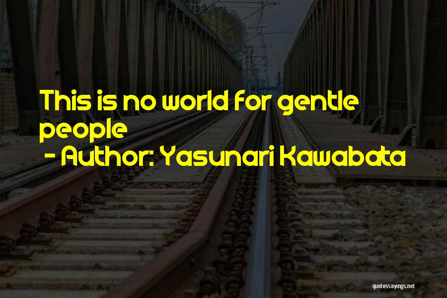 Yasunari Kawabata Quotes: This Is No World For Gentle People