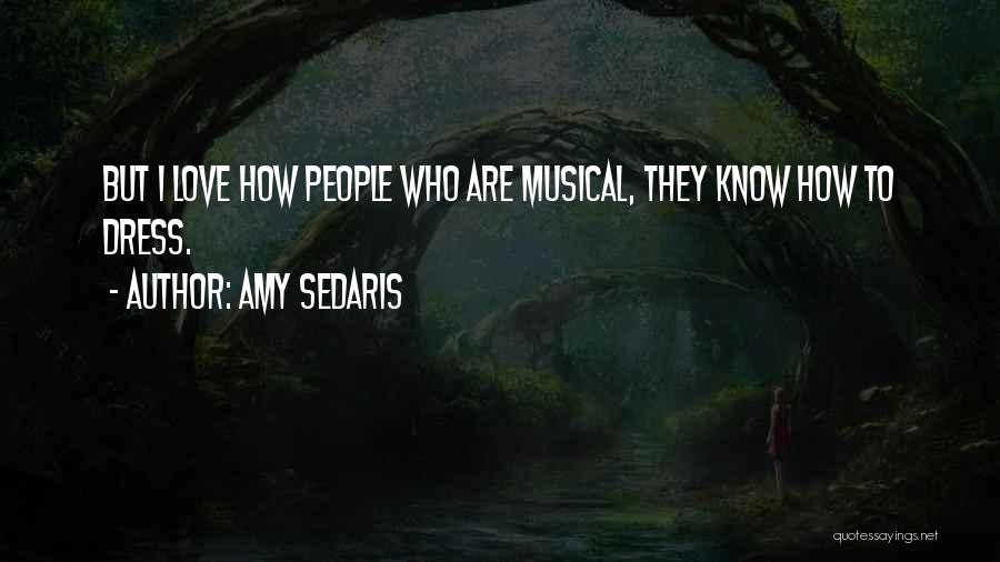 Amy Sedaris Quotes: But I Love How People Who Are Musical, They Know How To Dress.