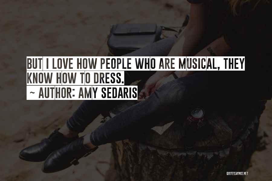 Amy Sedaris Quotes: But I Love How People Who Are Musical, They Know How To Dress.