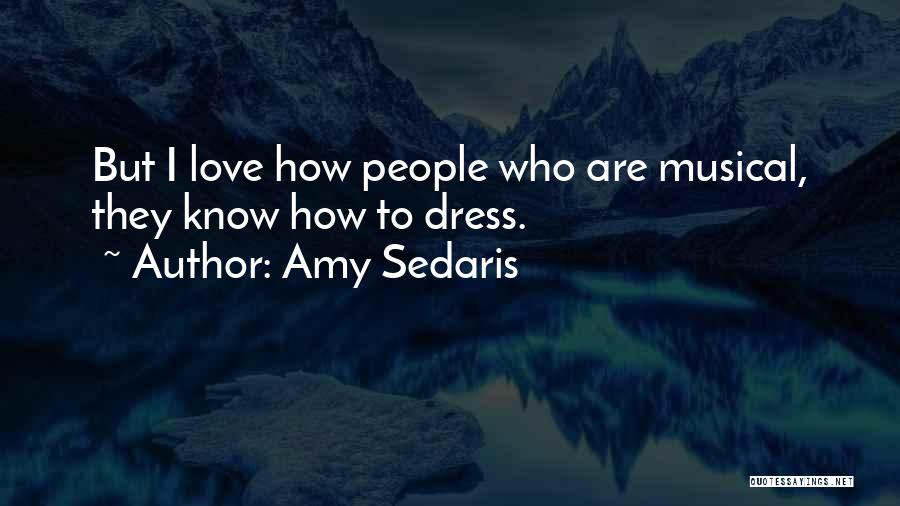 Amy Sedaris Quotes: But I Love How People Who Are Musical, They Know How To Dress.