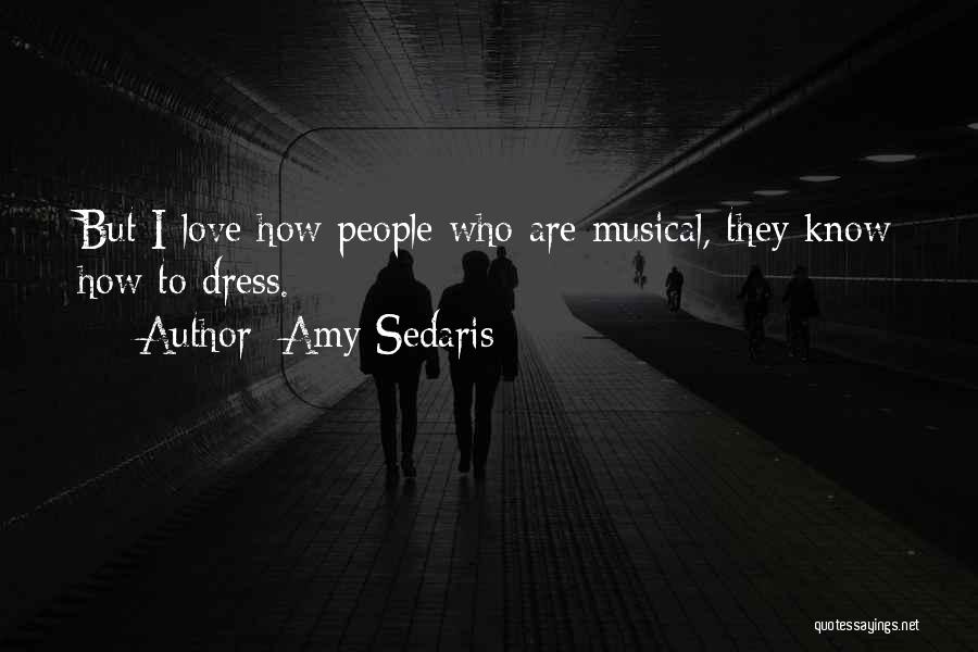 Amy Sedaris Quotes: But I Love How People Who Are Musical, They Know How To Dress.