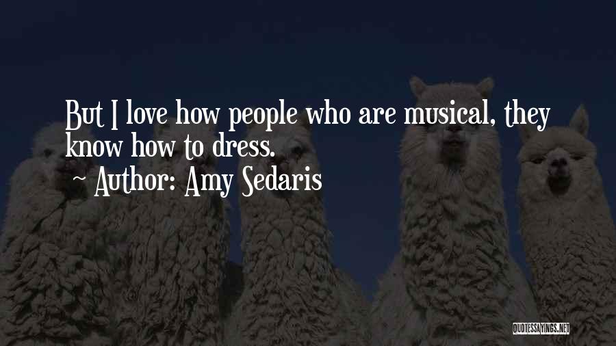 Amy Sedaris Quotes: But I Love How People Who Are Musical, They Know How To Dress.