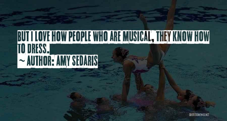 Amy Sedaris Quotes: But I Love How People Who Are Musical, They Know How To Dress.