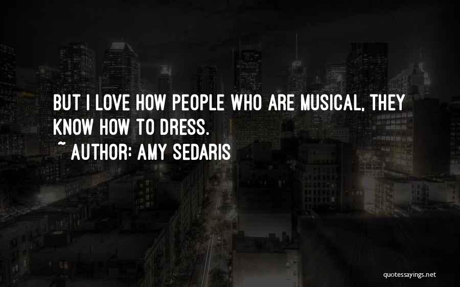 Amy Sedaris Quotes: But I Love How People Who Are Musical, They Know How To Dress.