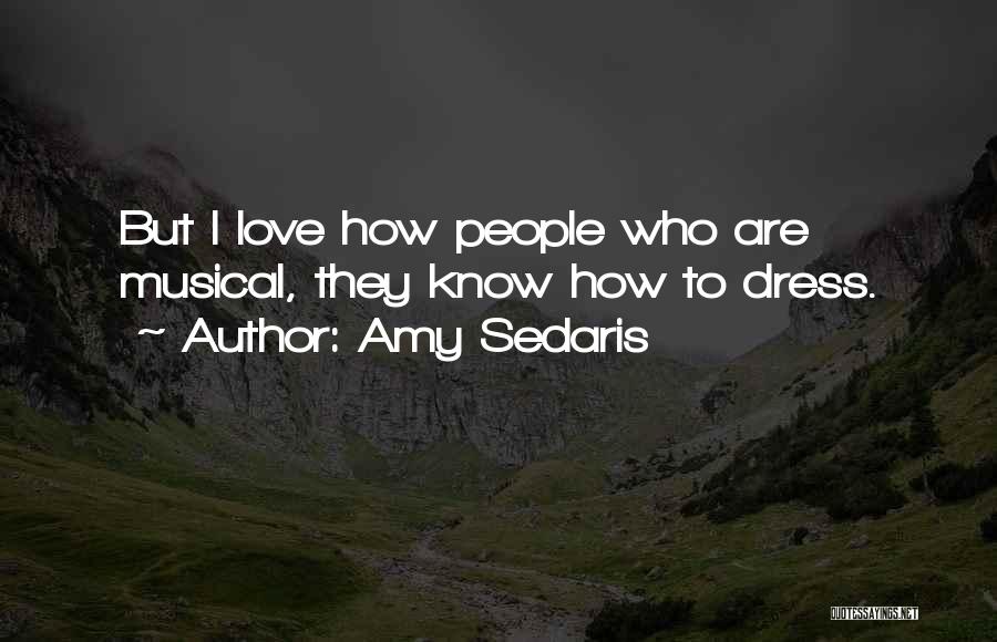 Amy Sedaris Quotes: But I Love How People Who Are Musical, They Know How To Dress.