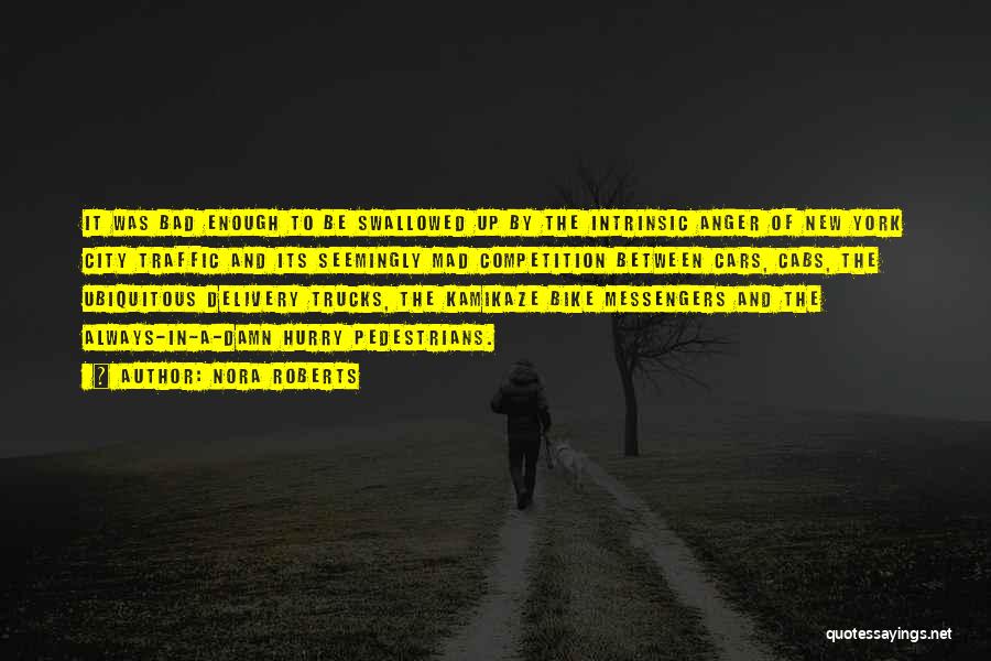 Nora Roberts Quotes: It Was Bad Enough To Be Swallowed Up By The Intrinsic Anger Of New York City Traffic And Its Seemingly