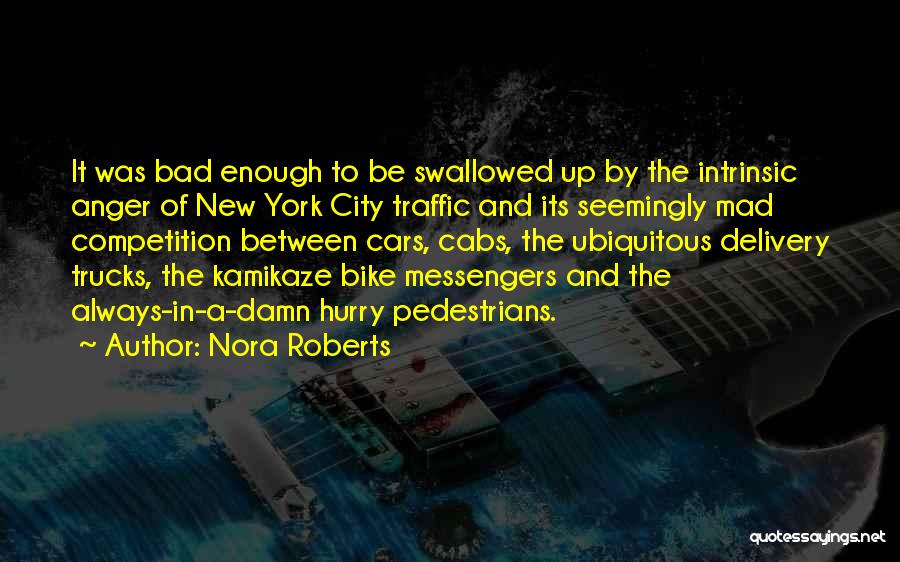 Nora Roberts Quotes: It Was Bad Enough To Be Swallowed Up By The Intrinsic Anger Of New York City Traffic And Its Seemingly