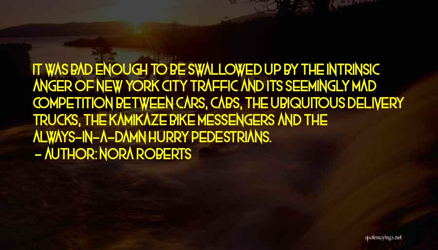 Nora Roberts Quotes: It Was Bad Enough To Be Swallowed Up By The Intrinsic Anger Of New York City Traffic And Its Seemingly