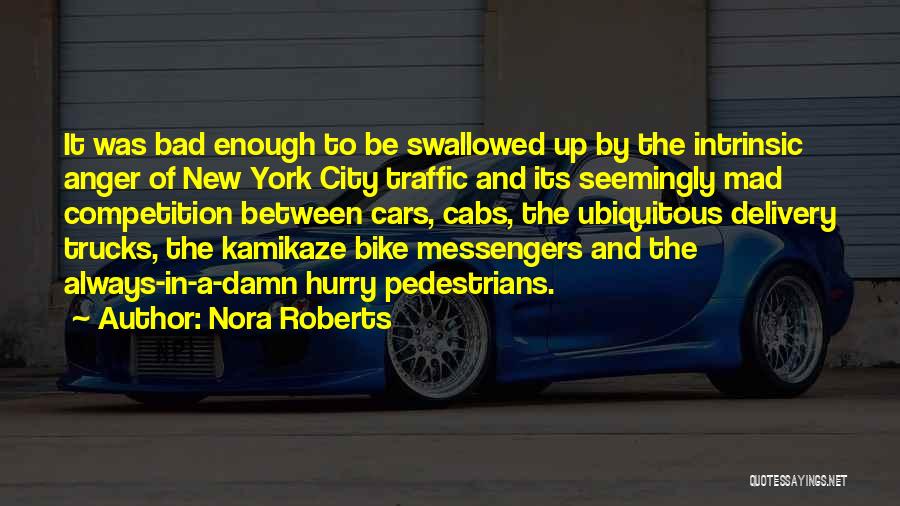 Nora Roberts Quotes: It Was Bad Enough To Be Swallowed Up By The Intrinsic Anger Of New York City Traffic And Its Seemingly