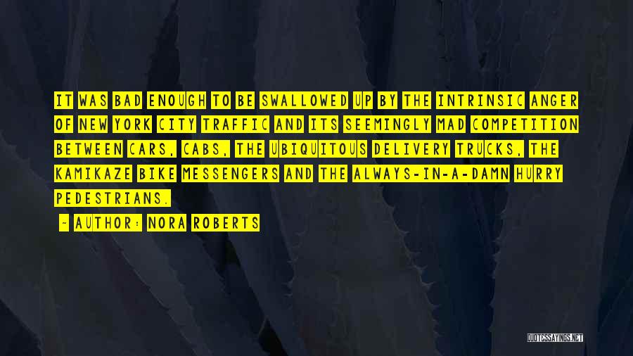 Nora Roberts Quotes: It Was Bad Enough To Be Swallowed Up By The Intrinsic Anger Of New York City Traffic And Its Seemingly