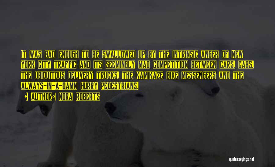 Nora Roberts Quotes: It Was Bad Enough To Be Swallowed Up By The Intrinsic Anger Of New York City Traffic And Its Seemingly