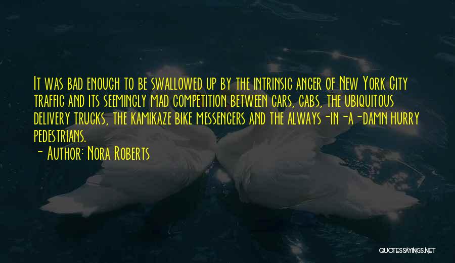 Nora Roberts Quotes: It Was Bad Enough To Be Swallowed Up By The Intrinsic Anger Of New York City Traffic And Its Seemingly