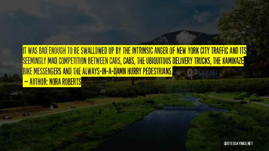 Nora Roberts Quotes: It Was Bad Enough To Be Swallowed Up By The Intrinsic Anger Of New York City Traffic And Its Seemingly