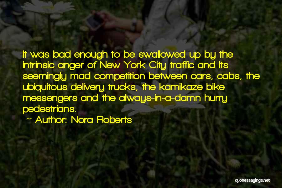 Nora Roberts Quotes: It Was Bad Enough To Be Swallowed Up By The Intrinsic Anger Of New York City Traffic And Its Seemingly