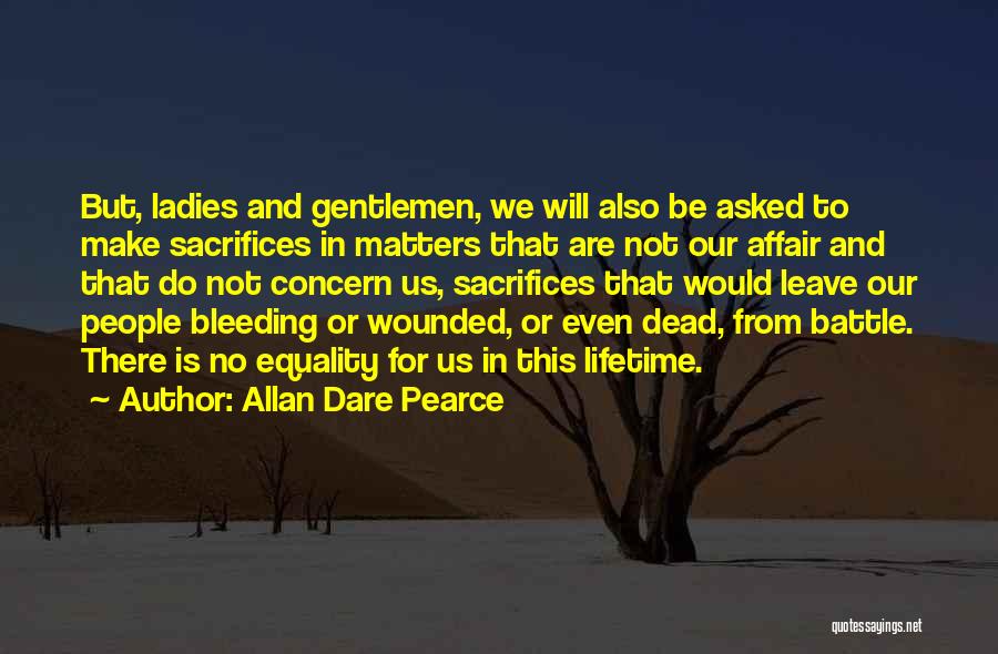 Allan Dare Pearce Quotes: But, Ladies And Gentlemen, We Will Also Be Asked To Make Sacrifices In Matters That Are Not Our Affair And
