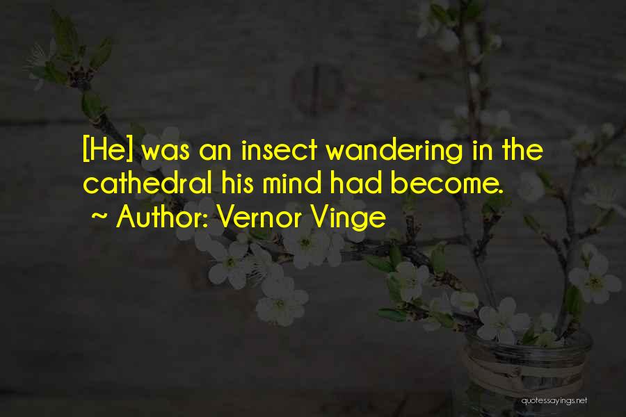 Vernor Vinge Quotes: [he] Was An Insect Wandering In The Cathedral His Mind Had Become.