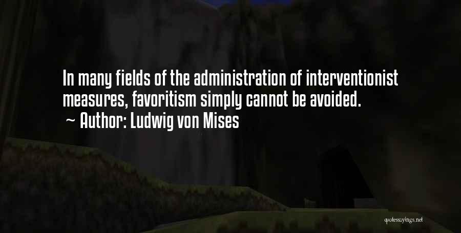 Ludwig Von Mises Quotes: In Many Fields Of The Administration Of Interventionist Measures, Favoritism Simply Cannot Be Avoided.