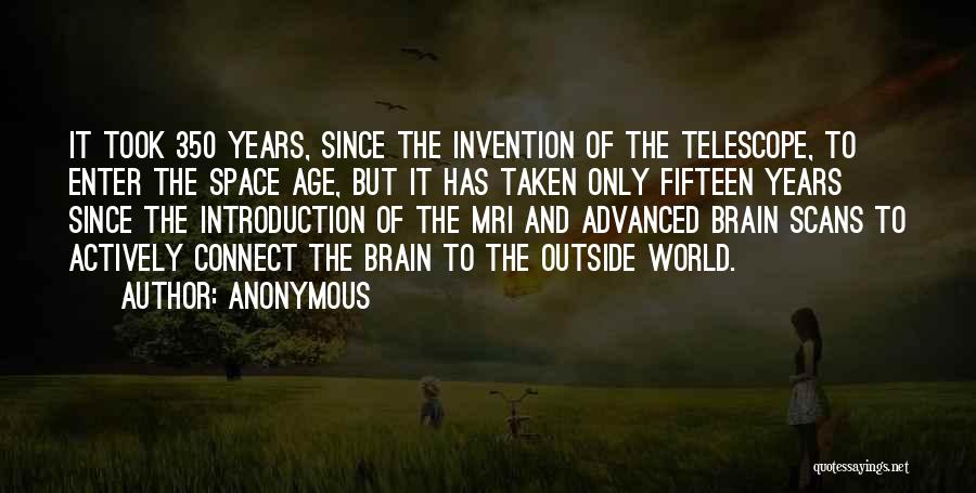 Anonymous Quotes: It Took 350 Years, Since The Invention Of The Telescope, To Enter The Space Age, But It Has Taken Only