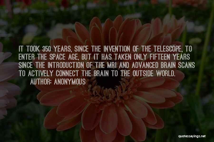 Anonymous Quotes: It Took 350 Years, Since The Invention Of The Telescope, To Enter The Space Age, But It Has Taken Only