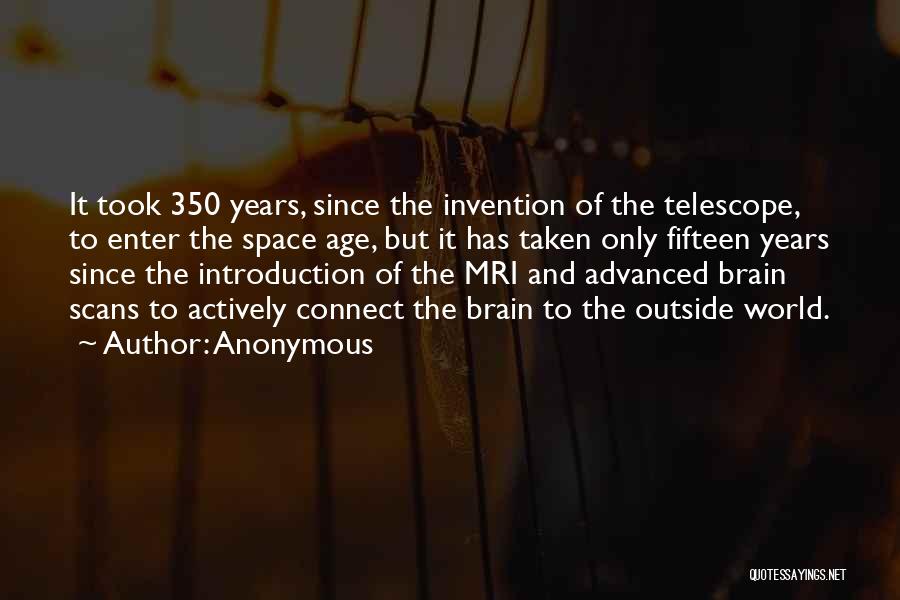 Anonymous Quotes: It Took 350 Years, Since The Invention Of The Telescope, To Enter The Space Age, But It Has Taken Only