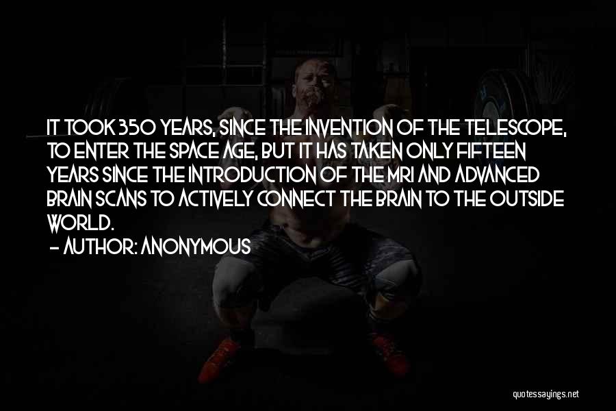 Anonymous Quotes: It Took 350 Years, Since The Invention Of The Telescope, To Enter The Space Age, But It Has Taken Only