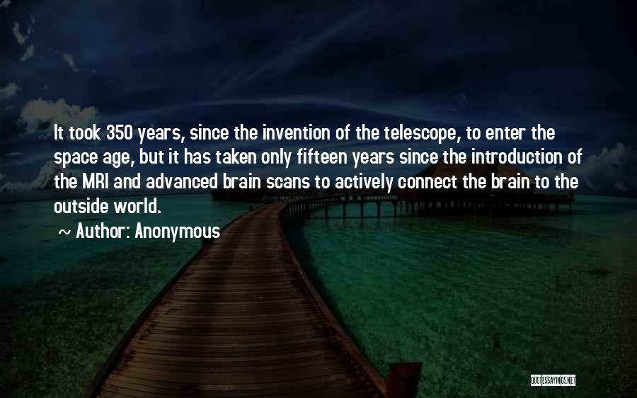 Anonymous Quotes: It Took 350 Years, Since The Invention Of The Telescope, To Enter The Space Age, But It Has Taken Only