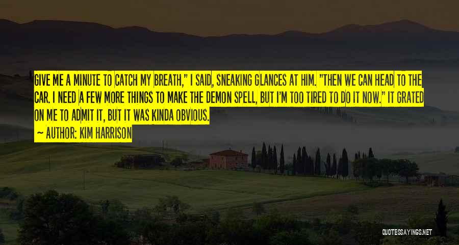Kim Harrison Quotes: Give Me A Minute To Catch My Breath, I Said, Sneaking Glances At Him. Then We Can Head To The