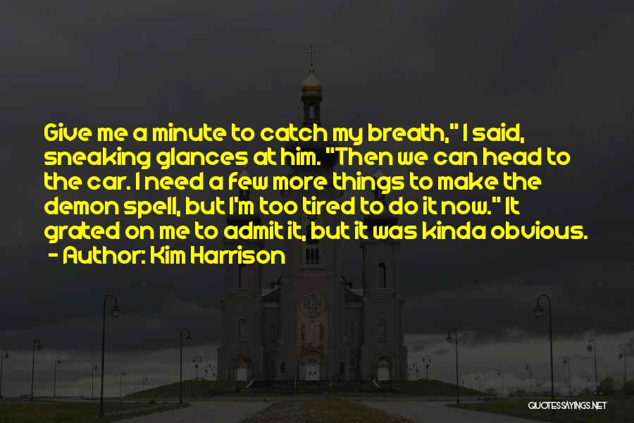 Kim Harrison Quotes: Give Me A Minute To Catch My Breath, I Said, Sneaking Glances At Him. Then We Can Head To The