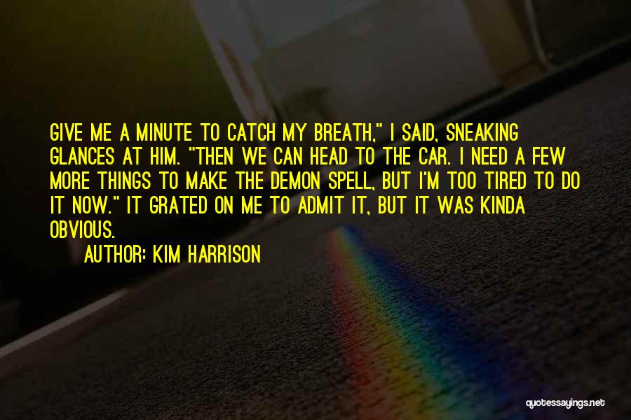 Kim Harrison Quotes: Give Me A Minute To Catch My Breath, I Said, Sneaking Glances At Him. Then We Can Head To The