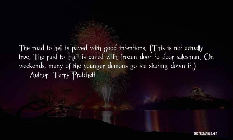 Terry Pratchett Quotes: The Road To Hell Is Paved With Good Intentions. (this Is Not Actually True. The Raid To Hell Is Paved