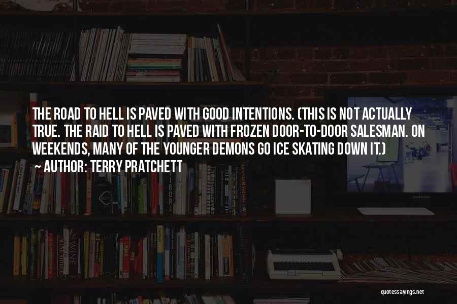 Terry Pratchett Quotes: The Road To Hell Is Paved With Good Intentions. (this Is Not Actually True. The Raid To Hell Is Paved
