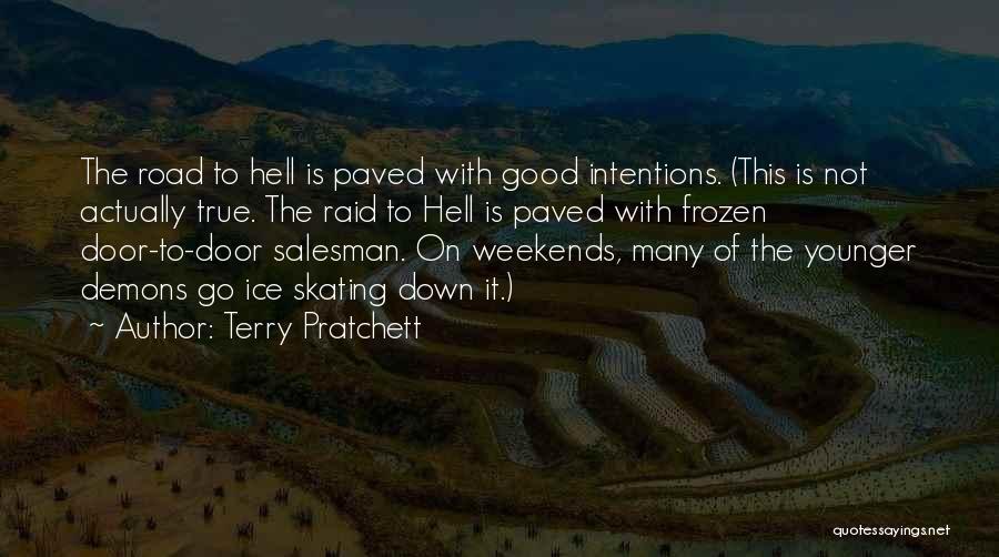 Terry Pratchett Quotes: The Road To Hell Is Paved With Good Intentions. (this Is Not Actually True. The Raid To Hell Is Paved