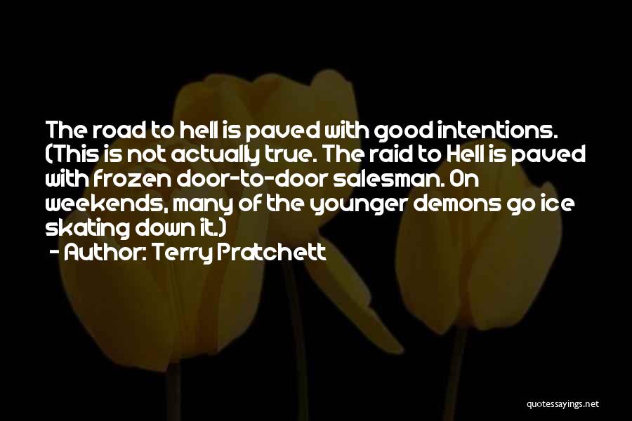 Terry Pratchett Quotes: The Road To Hell Is Paved With Good Intentions. (this Is Not Actually True. The Raid To Hell Is Paved
