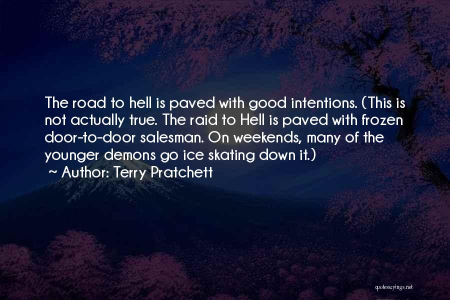 Terry Pratchett Quotes: The Road To Hell Is Paved With Good Intentions. (this Is Not Actually True. The Raid To Hell Is Paved