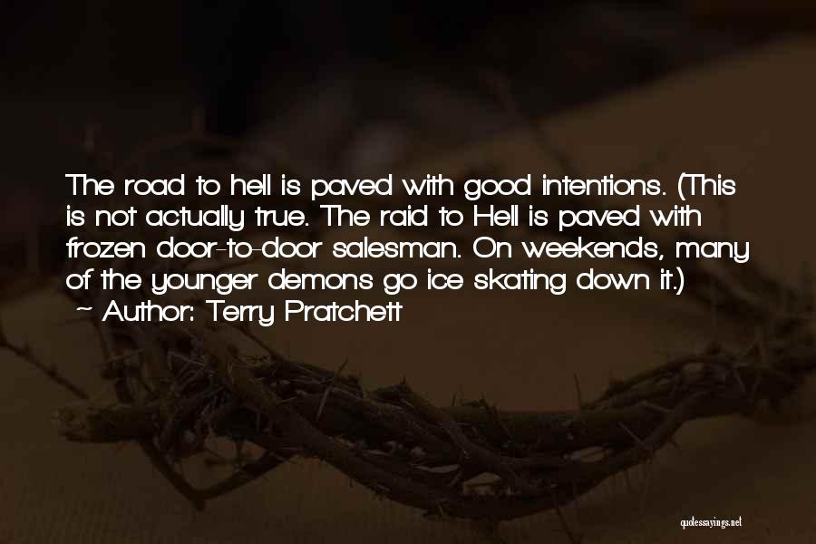 Terry Pratchett Quotes: The Road To Hell Is Paved With Good Intentions. (this Is Not Actually True. The Raid To Hell Is Paved