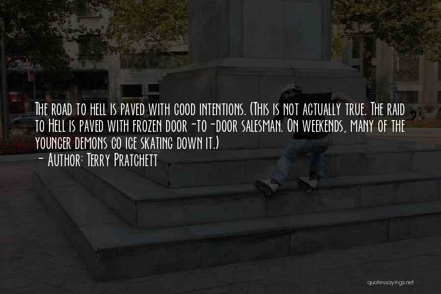 Terry Pratchett Quotes: The Road To Hell Is Paved With Good Intentions. (this Is Not Actually True. The Raid To Hell Is Paved
