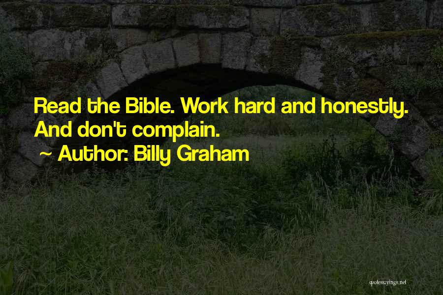 Billy Graham Quotes: Read The Bible. Work Hard And Honestly. And Don't Complain.