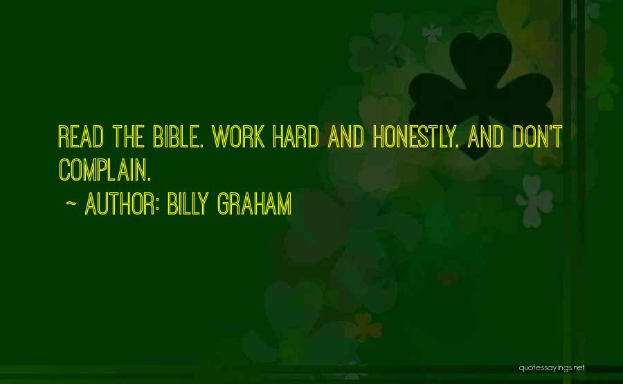 Billy Graham Quotes: Read The Bible. Work Hard And Honestly. And Don't Complain.