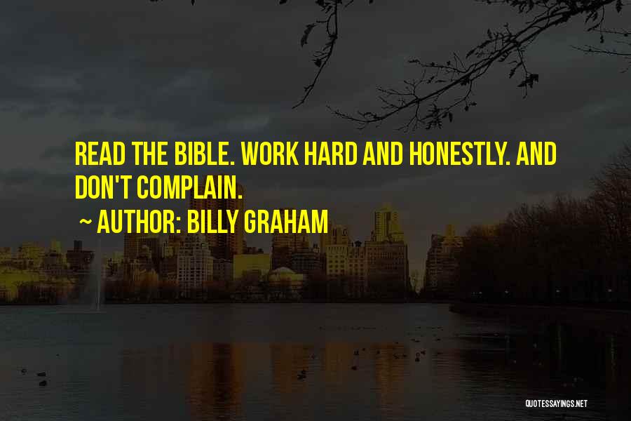 Billy Graham Quotes: Read The Bible. Work Hard And Honestly. And Don't Complain.