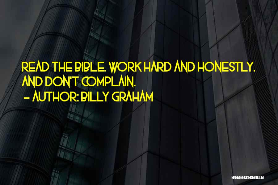 Billy Graham Quotes: Read The Bible. Work Hard And Honestly. And Don't Complain.