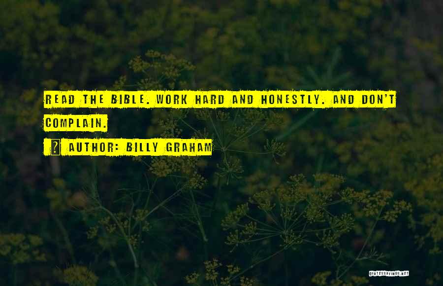 Billy Graham Quotes: Read The Bible. Work Hard And Honestly. And Don't Complain.