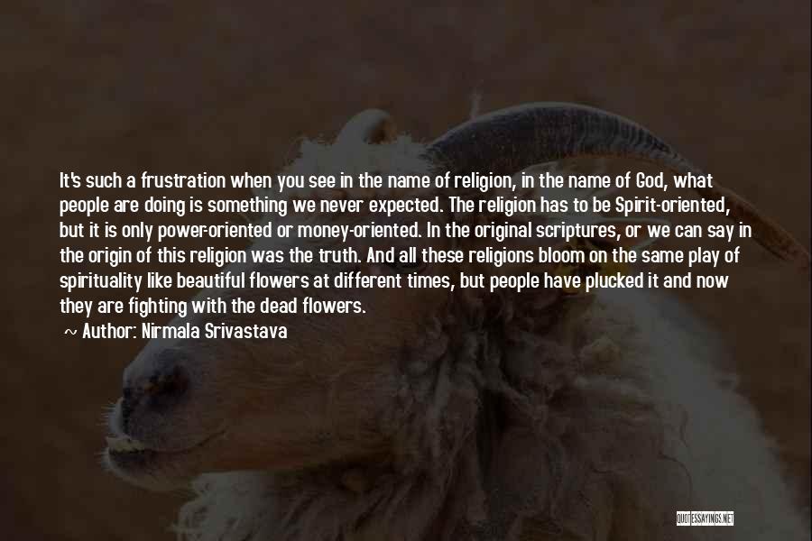 Nirmala Srivastava Quotes: It's Such A Frustration When You See In The Name Of Religion, In The Name Of God, What People Are