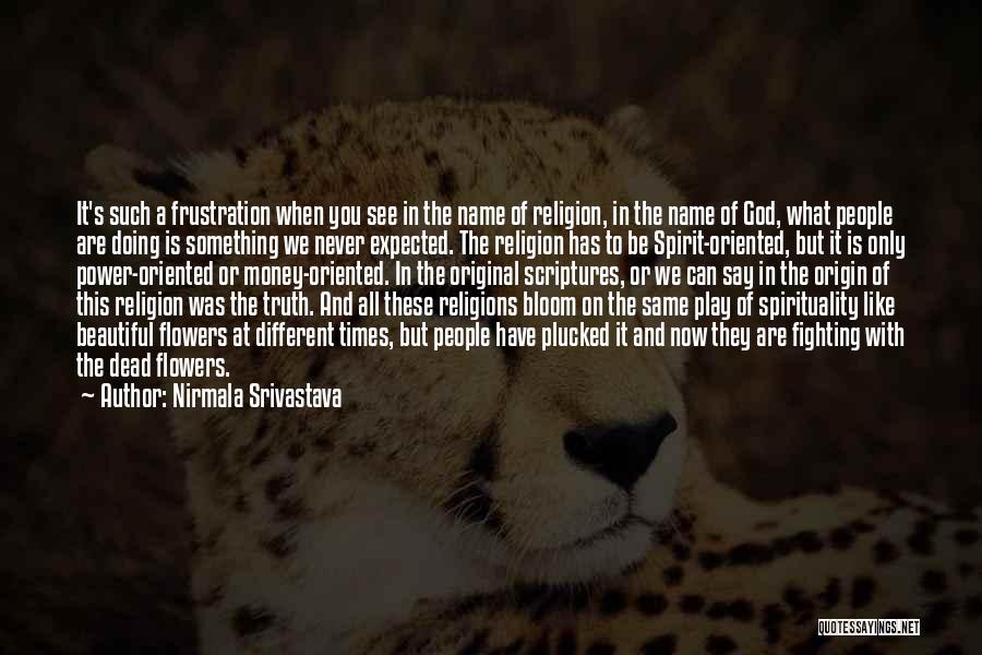 Nirmala Srivastava Quotes: It's Such A Frustration When You See In The Name Of Religion, In The Name Of God, What People Are