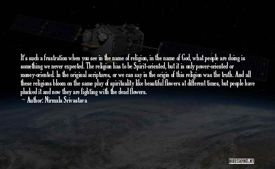 Nirmala Srivastava Quotes: It's Such A Frustration When You See In The Name Of Religion, In The Name Of God, What People Are