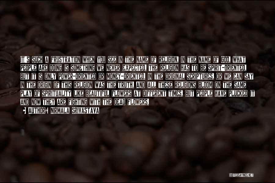 Nirmala Srivastava Quotes: It's Such A Frustration When You See In The Name Of Religion, In The Name Of God, What People Are