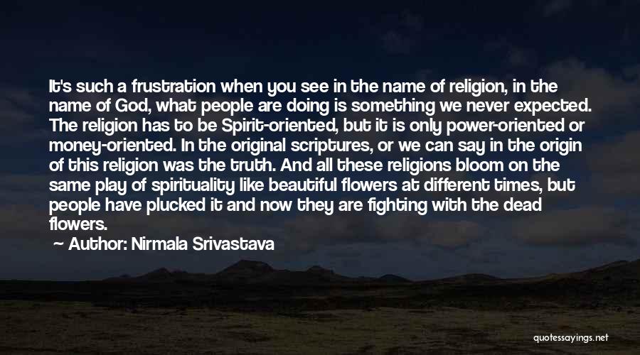 Nirmala Srivastava Quotes: It's Such A Frustration When You See In The Name Of Religion, In The Name Of God, What People Are