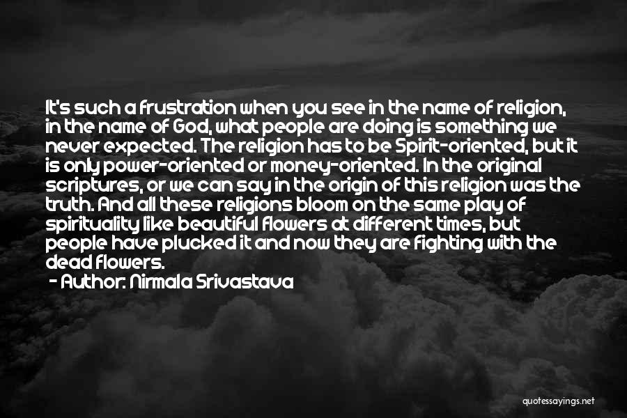 Nirmala Srivastava Quotes: It's Such A Frustration When You See In The Name Of Religion, In The Name Of God, What People Are