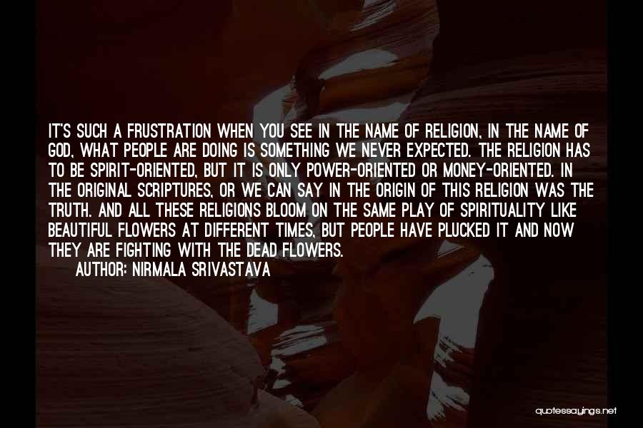 Nirmala Srivastava Quotes: It's Such A Frustration When You See In The Name Of Religion, In The Name Of God, What People Are