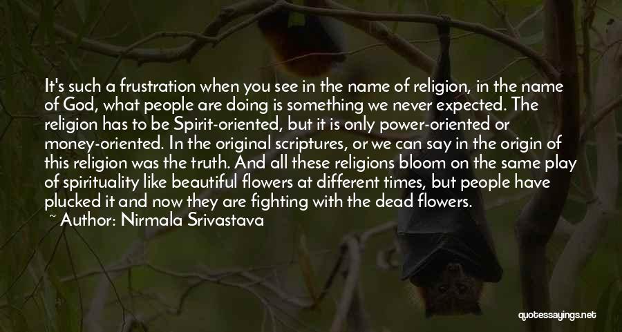 Nirmala Srivastava Quotes: It's Such A Frustration When You See In The Name Of Religion, In The Name Of God, What People Are