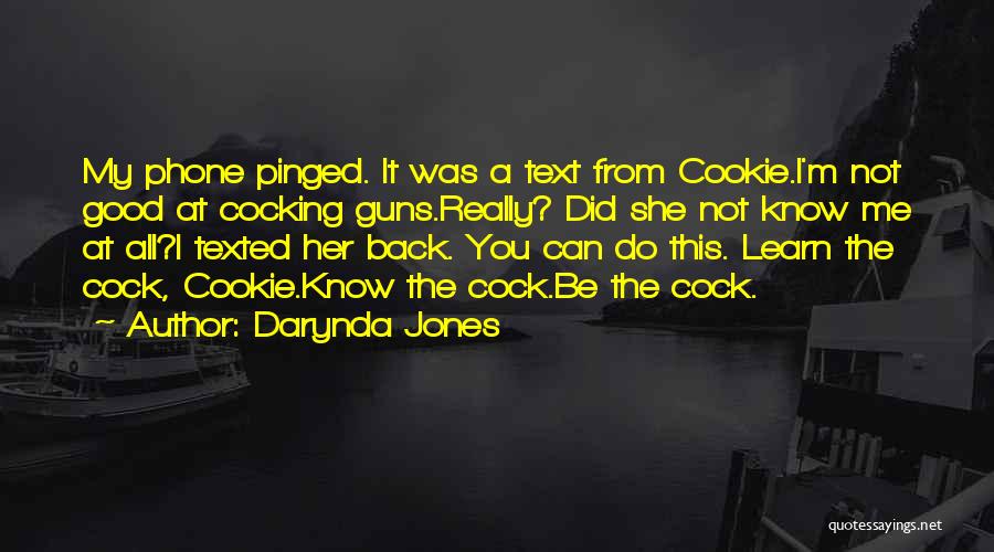 Darynda Jones Quotes: My Phone Pinged. It Was A Text From Cookie.i'm Not Good At Cocking Guns.really? Did She Not Know Me At